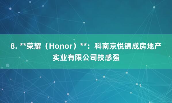 8. **荣耀(Honor)**:科南京悦锦成房地产实业有限公司技感强